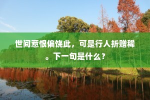 世间惹恨偏饶此，可是行人折赠稀。下一句是什么？