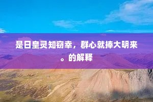 是日皇灵知窃幸，群心就捧大明来。的解释