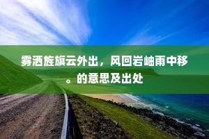 雾洒旌旗云外出，风回岩岫雨中移。的意思及出处