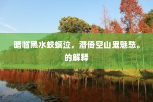 暗临黑水蛟螭泣，潜倚空山鬼魅愁。的解释