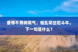 垂情不用将闲气，恼乱司空犯斗牛。下一句是什么？