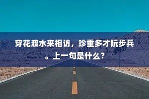 穿花渡水来相访，珍重多才阮步兵。上一句是什么？