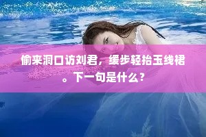 偷来洞口访刘君，缓步轻抬玉线裙。下一句是什么？