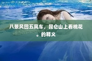 八景风回五凤车，昆仑山上看桃花。的释义