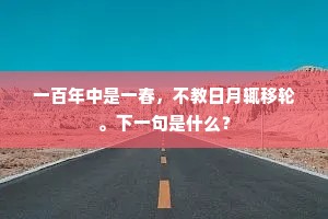 一百年中是一春，不教日月辄移轮。下一句是什么？