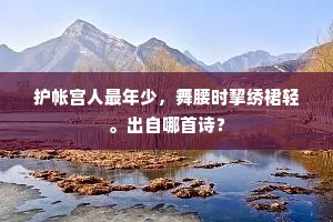 护帐宫人最年少，舞腰时挈绣裙轻。出自哪首诗？