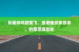 彤阁钟鸣碧鹭飞，皇君催熨紫霞衣。的意思及出处