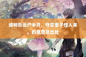 绛树彤云户半开，守花童子怪人来。的意思及出处