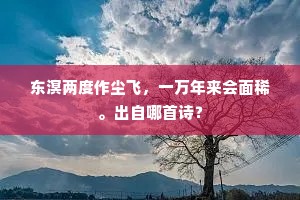 东溟两度作尘飞，一万年来会面稀。出自哪首诗？