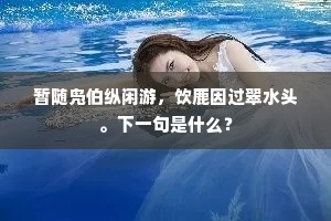 暂随凫伯纵闲游，饮鹿因过翠水头。下一句是什么？