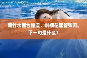 蕲竹水翻台榭湿，刺桐花落管弦闲。下一句是什么？