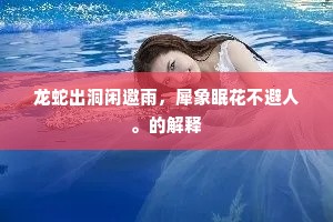 龙蛇出洞闲邀雨，犀象眠花不避人。的解释