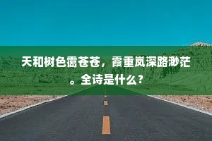 天和树色霭苍苍，霞重岚深路渺茫。全诗是什么？