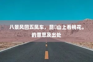 八景风回五凤车，昆崙山上看桃花。的意思及出处