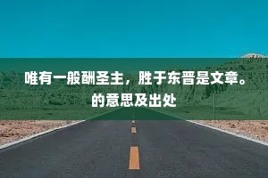 唯有一般酬圣主，胜于东晋是文章。的意思及出处