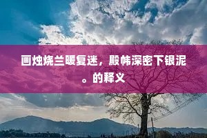 画烛烧兰暖复迷，殿帏深密下银泥。的释义