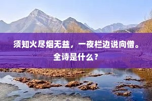 须知火尽烟无益，一夜栏边说向僧。全诗是什么？