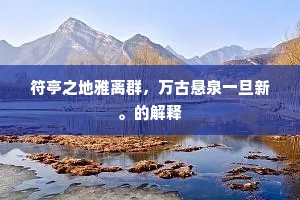 符亭之地雅离群，万古悬泉一旦新。的解释