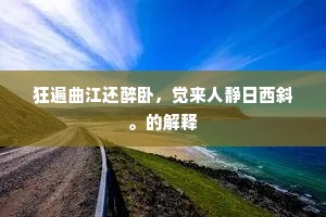 狂遍曲江还醉卧，觉来人静日西斜。的解释