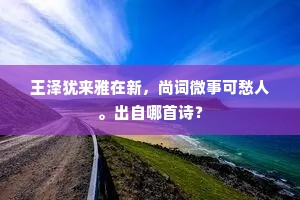 王泽犹来雅在新，尚词微事可愁人。出自哪首诗？