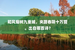 和风烟树九重城，夹路春阴十万营。出自哪首诗？