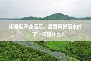 闲景院开花落后，湿香风好雨来时。下一句是什么？