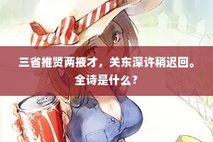 三省推贤两掖才，关东深许稍迟回。全诗是什么？