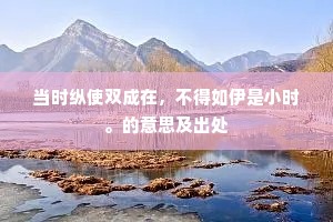 当时纵使双成在，不得如伊是小时。的意思及出处