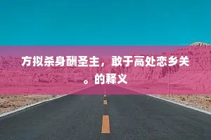 方拟杀身酬圣主，敢于高处恋乡关。的释义
