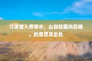 江遥旋入旁来水，山豁犹藏向后峰。的意思及出处