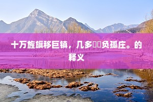 十万旌旗移巨镇，几多輗軏负孤庄。的释义