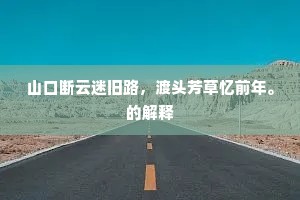 山口断云迷旧路，渡头芳草忆前年。的解释