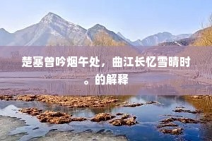楚塞曾吟烟午处，曲江长忆雪晴时。的解释