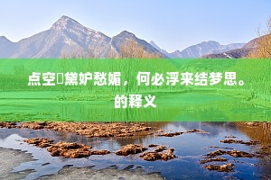 点空誇黛妒愁媚，何必浮来结梦思。的释义