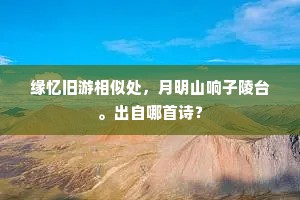 缘忆旧游相似处，月明山响子陵台。出自哪首诗？