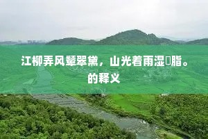 江柳弄风颦翠黛，山光着雨湿臙脂。的释义