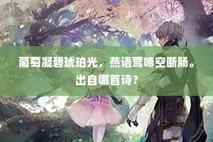 葡萄凝碧琥珀光，燕语莺啼空断肠。出自哪首诗？
