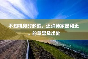 不知机务时多暇，还许诗家属和无。的意思及出处