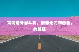 常说老身思斗将，最悲无力制蕃营。的解释