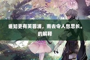 谁知更有芙蓉浦，南去令人愁思长。的解释