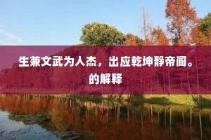 生兼文武为人杰，出应乾坤静帝阍。的解释