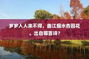 岁岁人人来不得，曲江烟水杏园花。出自哪首诗？