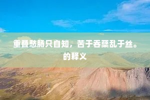 重叠愁肠只自知，苦于吞蘖乱于丝。的释义