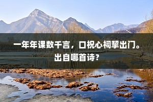 一年年课数千言，口祝心祠挈出门。出自哪首诗？