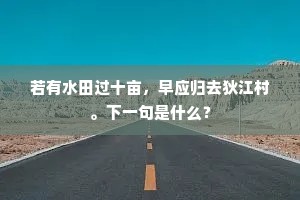 若有水田过十亩，早应归去狄江村。下一句是什么？