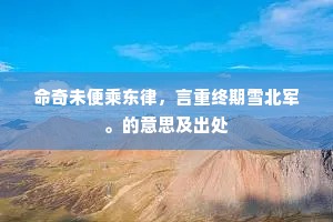 命奇未便乘东律，言重终期雪北军。的意思及出处