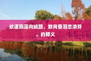 欲逐飘蓬向岐路，数宵垂泪恋清芬。的释义
