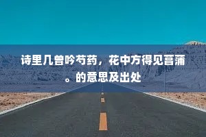 诗里几曾吟芍药，花中方得见菖蒲。的意思及出处