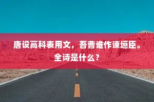 唐设高科表用文，吾曹谁作谏垣臣。全诗是什么？