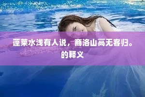 蓬莱水浅有人说，商洛山高无客归。的释义